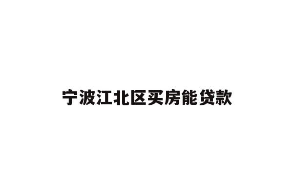 详细阅读:宁波江北区买房能贷款 宁波江北区买房能贷款