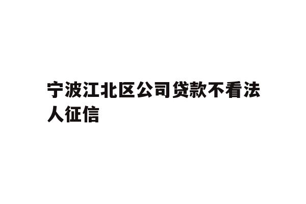 详细阅读:宁波江北区公司贷款不看法人征信 宁波江北区公司贷款不看法人征信
