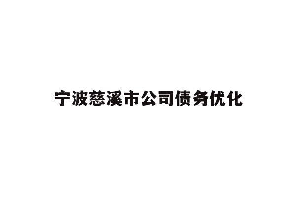 详细阅读:宁波慈溪市公司债务优化 宁波慈溪市公司债务优化
