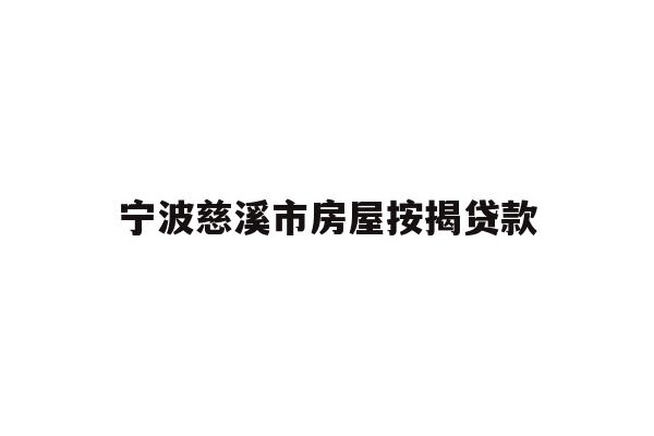 详细阅读:宁波慈溪市房屋按揭贷款 宁波慈溪市房屋按揭贷款