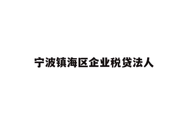 详细阅读:宁波镇海区企业税贷法人 宁波镇海区企业税贷法人