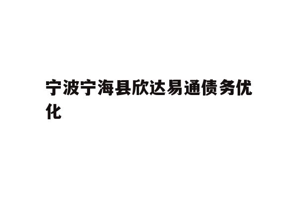 宁波宁海县欣达易通债务优化