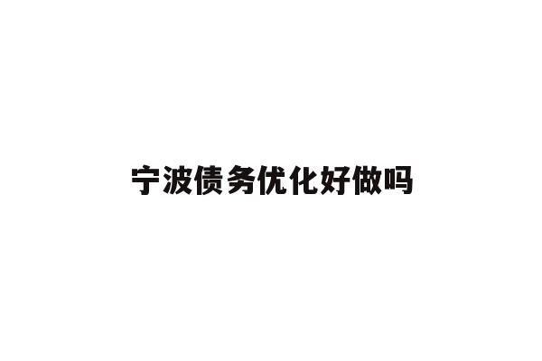 宁波债务优化好做吗