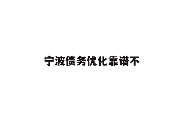 详细阅读:宁波债务优化靠谱不 宁波债务优化靠谱不