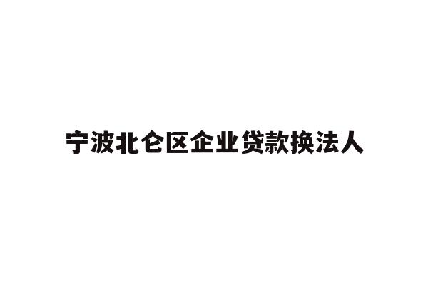 详细阅读:宁波北仑区企业贷款换法人 宁波北仑区企业贷款换法人