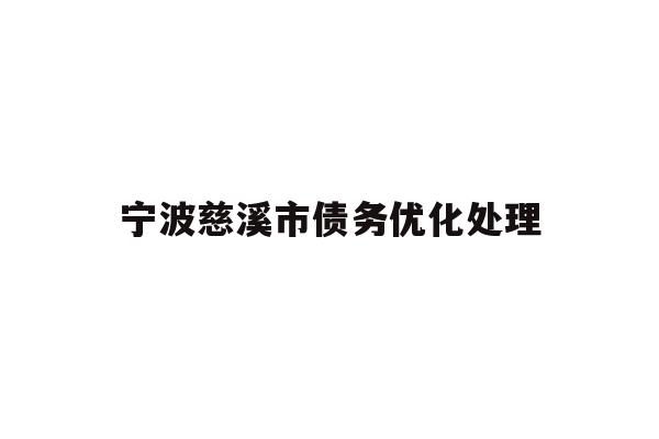 详细阅读:宁波慈溪市债务优化处理 宁波慈溪市债务优化处理