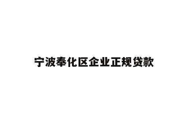 详细阅读:宁波奉化区企业正规贷款 宁波奉化区企业正规贷款