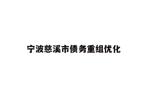 详细阅读:宁波慈溪市债务重组优化 宁波慈溪市债务重组优化