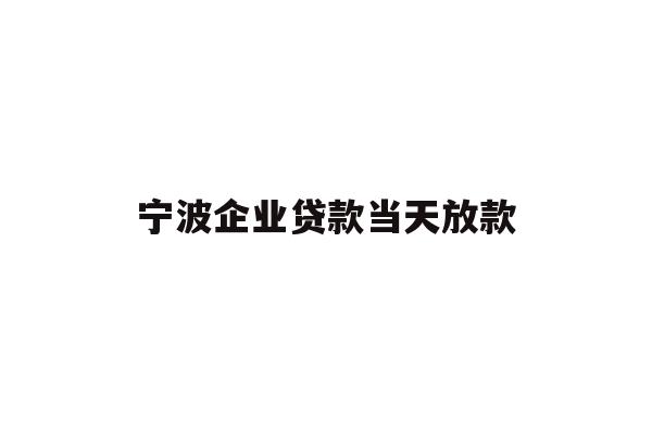详细阅读:宁波企业贷款当天放款 宁波企业贷款当天放款