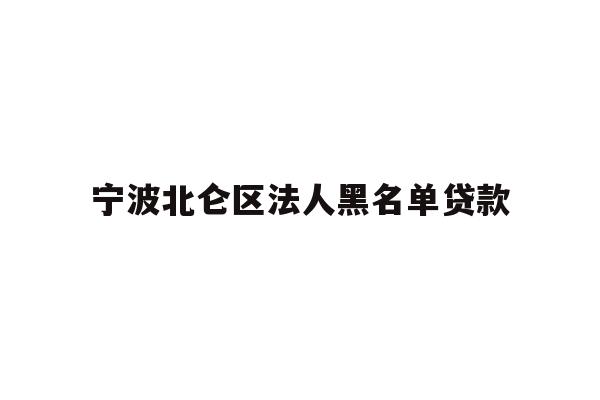 详细阅读:宁波北仑区法人黑名单贷款 宁波北仑区法人黑名单贷款