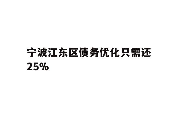 详细阅读:宁波江东区债务优化只需还25% 宁波江东区债务优化只需还25%
