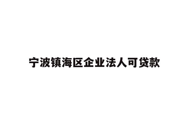 详细阅读:宁波镇海区企业法人可贷款 宁波镇海区企业法人可贷款