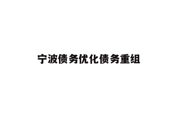 详细阅读:宁波债务优化债务重组 宁波债务优化债务重组