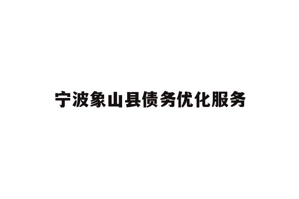 详细阅读:宁波象山县债务优化服务 宁波象山县债务优化服务