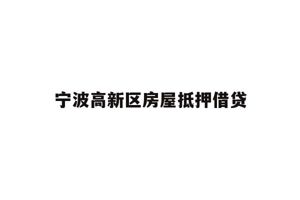 详细阅读:宁波高新区房屋抵押借贷 宁波高新区房屋抵押借贷