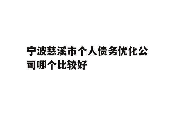 详细阅读:宁波慈溪市个人债务优化公司哪个比较好 宁波慈溪市个人债务优化公司哪个比较好