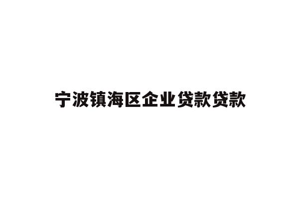 详细阅读:宁波镇海区企业贷款贷款 宁波镇海区企业贷款贷款