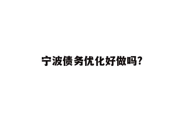 宁波债务优化好做吗?