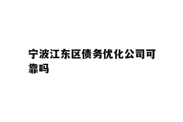 宁波江东区债务优化公司可靠吗