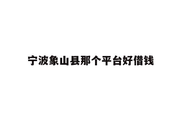 宁波象山县那个平台好借钱