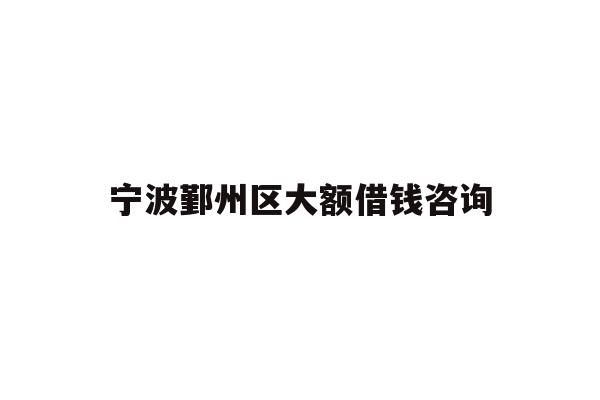 详细阅读:宁波鄞州区大额借钱咨询 宁波鄞州区大额借钱咨询