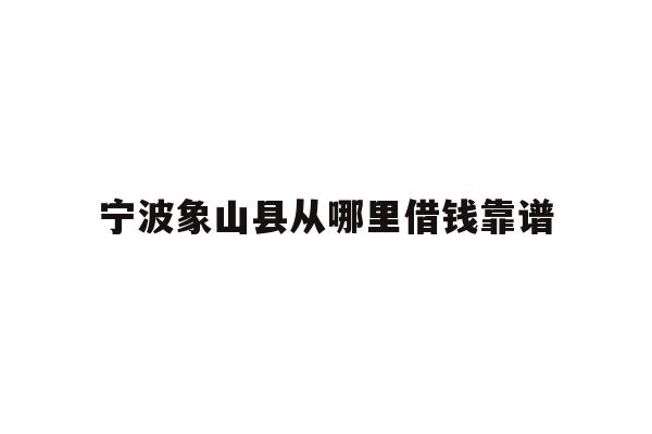 宁波象山县从哪里借钱靠谱