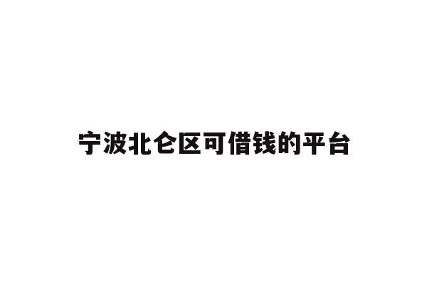 详细阅读:宁波北仑区可借钱的平台 宁波北仑区可借钱的平台