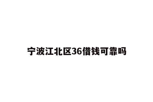 宁波江北区36借钱可靠吗