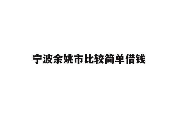 宁波余姚市比较简单借钱
