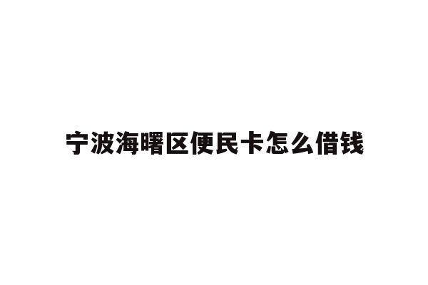 宁波海曙区便民卡怎么借钱