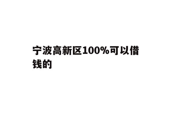 宁波高新区100%可以借钱的
