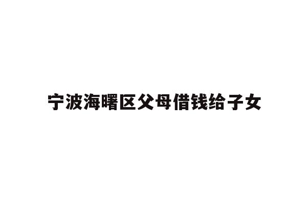 宁波海曙区父母借钱给子女