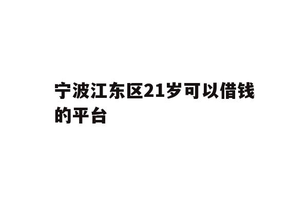 宁波江东区21岁可以借钱的平台
