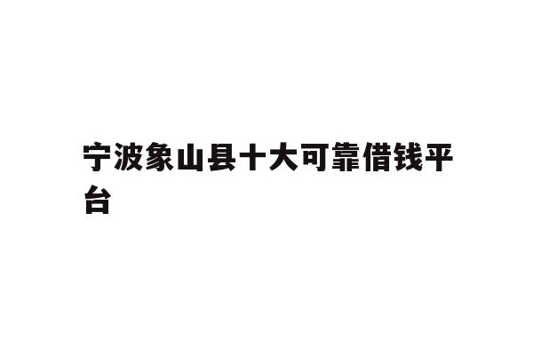 宁波象山县十大可靠借钱平台