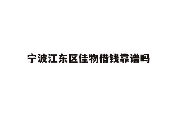 宁波江东区佳物借钱靠谱吗
