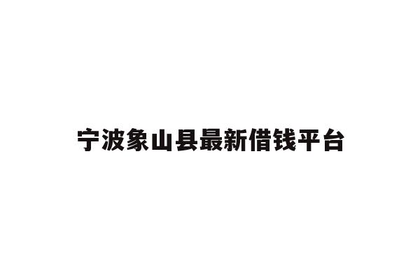 宁波象山县最新借钱平台