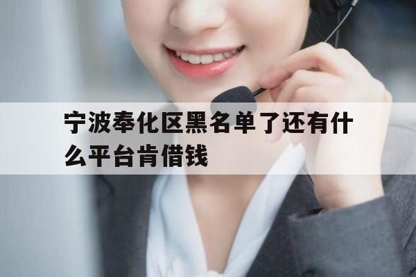 宁波奉化区黑名单了还有什么平台肯借钱