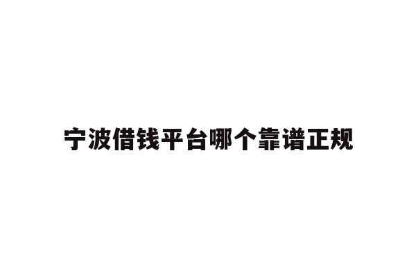 详细阅读:宁波借钱平台哪个靠谱正规 宁波借钱平台哪个靠谱正规