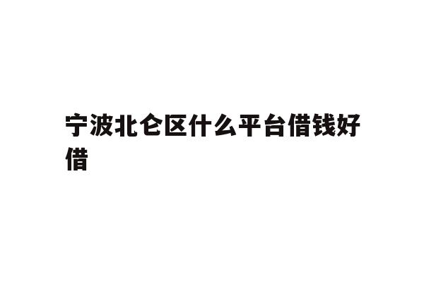 详细阅读:宁波北仑区什么平台借钱好借 宁波北仑区什么平台借钱好借