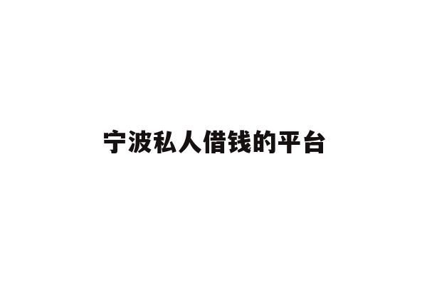 详细阅读:宁波私人借钱的平台 宁波私人借钱的平台