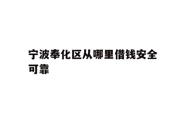 详细阅读:宁波奉化区从哪里借钱安全可靠 宁波奉化区从哪里借钱安全可靠