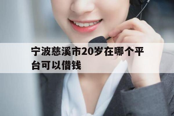 宁波慈溪市20岁在哪个平台可以借钱