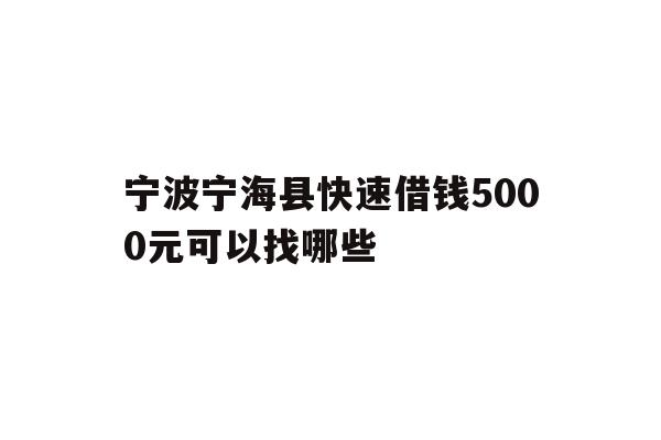 宁波宁海县快速借钱5000元可以找哪些