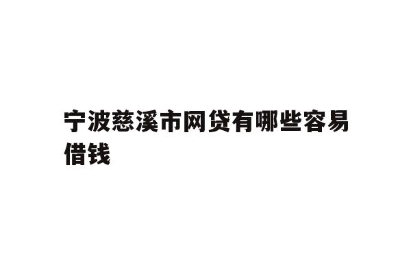 宁波慈溪市网贷有哪些容易借钱