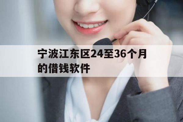 宁波江东区24至36个月的借钱软件