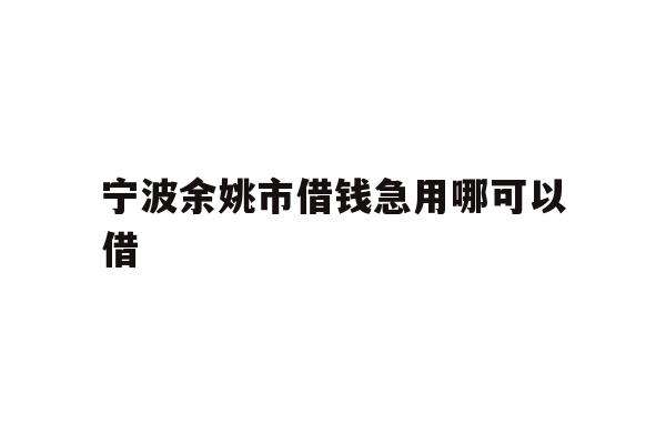 宁波余姚市借钱急用哪可以借