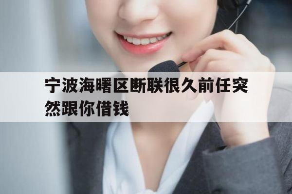 宁波海曙区断联很久前任突然跟你借钱