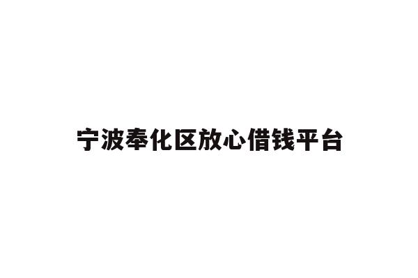 详细阅读:宁波奉化区放心借钱平台 宁波奉化区放心借钱平台