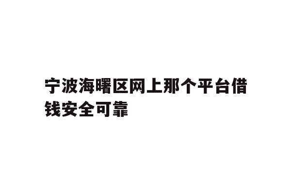 详细阅读:宁波海曙区网上那个平台借钱安全可靠 宁波海曙区网上那个平台借钱安全可靠