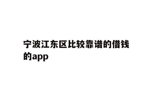 详细阅读:宁波江东区比较靠谱的借钱的app 宁波江东区比较靠谱的借钱的app